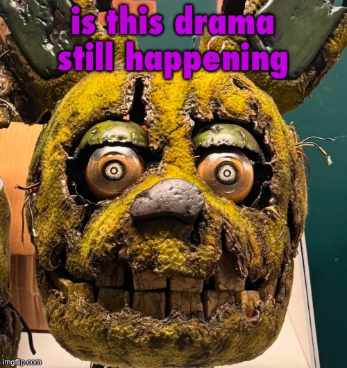 spingletap | is this drama still happening | image tagged in spingletap | made w/ Imgflip meme maker