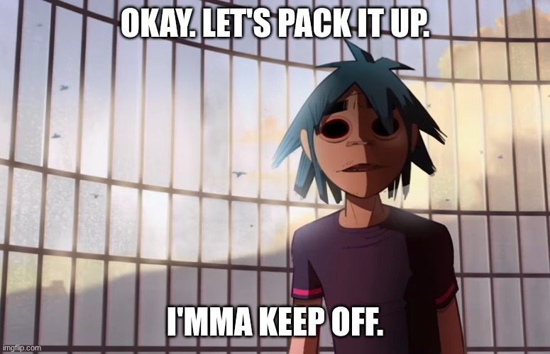I'm not Medkit. I don't like Medkit, and I will keep denying that I am him. The drama ended weeks ago. | OKAY. LET'S PACK IT UP. I'MMA KEEP OFF. | image tagged in thousand yard stare 2-d | made w/ Imgflip meme maker