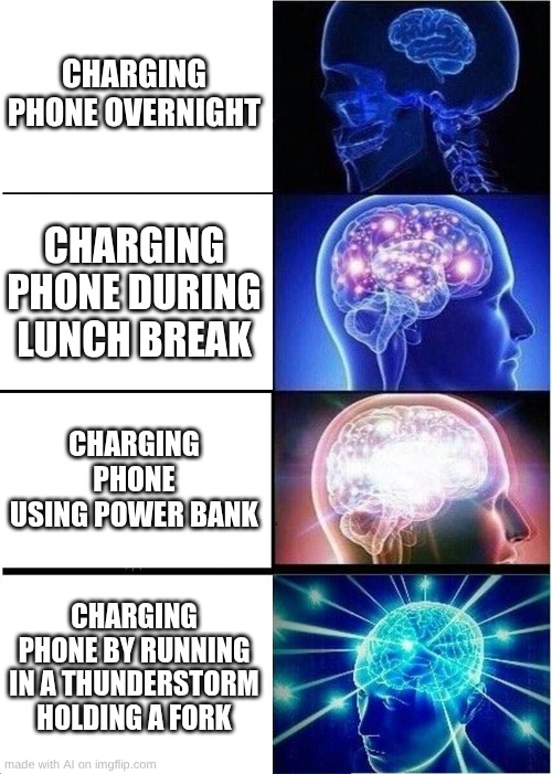 Expanding Brain | CHARGING PHONE OVERNIGHT; CHARGING PHONE DURING LUNCH BREAK; CHARGING PHONE USING POWER BANK; CHARGING PHONE BY RUNNING IN A THUNDERSTORM HOLDING A FORK | image tagged in memes,expanding brain | made w/ Imgflip meme maker