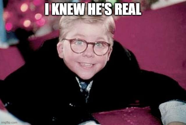 ralphie from a christmas story | I KNEW HE'S REAL | image tagged in ralphie from a christmas story | made w/ Imgflip meme maker