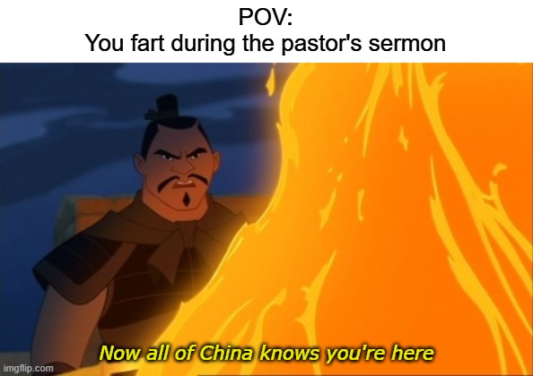 Now all of china knows you're here. | POV:
You fart during the pastor's sermon; Now all of China knows you're here | image tagged in now all of china knows you're here,fart,you fart during the pastor's sermon,uh oh,your friend looks at you | made w/ Imgflip meme maker