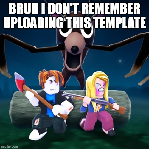 what the actual fuck | BRUH I DON'T REMEMBER UPLOADING THIS TEMPLATE | image tagged in 99 nights,tits,big tits | made w/ Imgflip meme maker