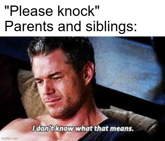 and they always try to make an excuse | "Please knock"
Parents and siblings: | image tagged in i don't know what that means,parents,siblings,family | made w/ Imgflip meme maker