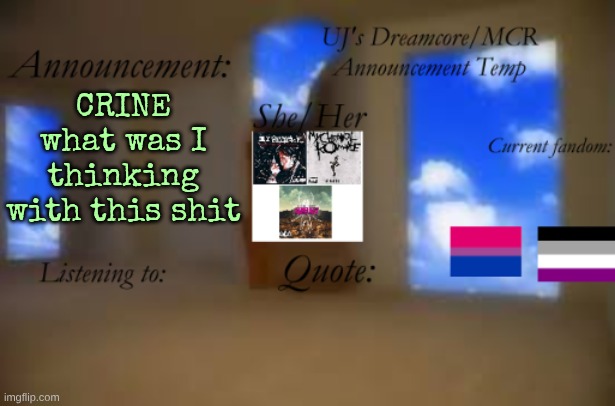 Dreamcore/MCR Template (UJ) | CRINE what was I thinking with this shit | image tagged in dreamcore/mcr template uj | made w/ Imgflip meme maker