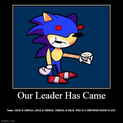 Our Leader Has Came | Sunky: MILK & CEREAL. MILK & CEREAL. CEREAL & MILK. THIS IS A CERTIFIED HOOD CLASS- | image tagged in funny,demotivationals | made w/ Imgflip demotivational maker
