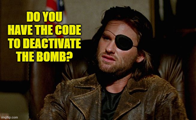 Snake Plissken asks,,, | DO YOU HAVE THE CODE TO DEACTIVATE THE BOMB? | image tagged in snake plissken asks | made w/ Imgflip meme maker