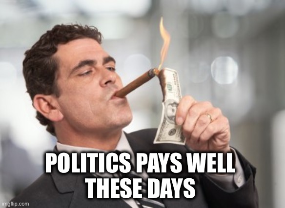 POLITICS PAYS WELL 
THESE DAYS | image tagged in money cigar | made w/ Imgflip meme maker