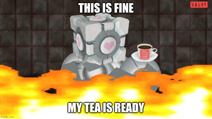 4000 kelvin | THIS IS FINE; MY TEA IS READY | image tagged in 4000 kelvin | made w/ Imgflip meme maker