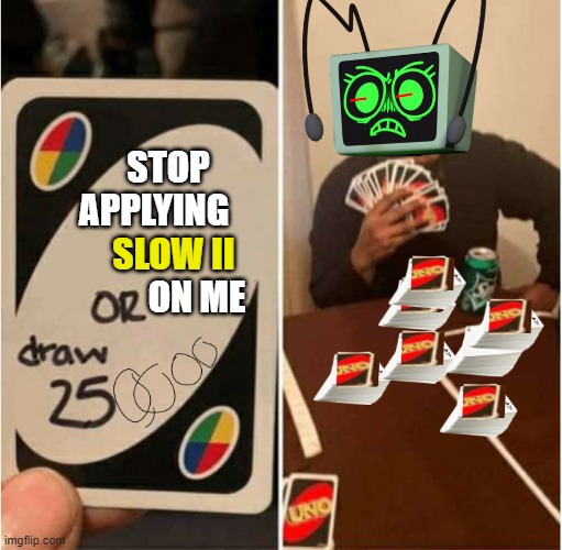 twisted vee sucks, really | STOP APPLYING                       ON ME; SLOW II | image tagged in or draw 250 000 | made w/ Imgflip meme maker