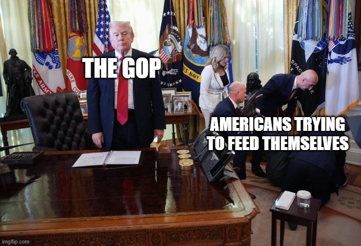 Trump caring about Americans | THE GOP; AMERICANS TRYING TO FEED THEMSELVES | image tagged in trump caring about americans | made w/ Imgflip meme maker