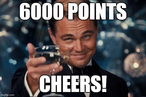 6000 | 6000 POINTS; CHEERS! | image tagged in memes,leonardo dicaprio cheers,imgflip points,fun,funny memes | made w/ Imgflip meme maker