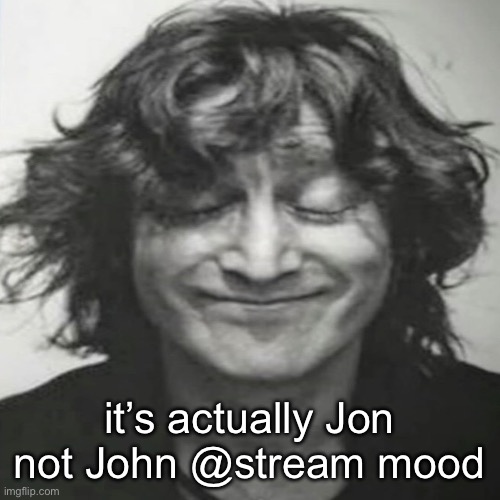 John Lennon holding back laughter | it’s actually Jon not John @stream mood | image tagged in john lennon holding back laughter | made w/ Imgflip meme maker