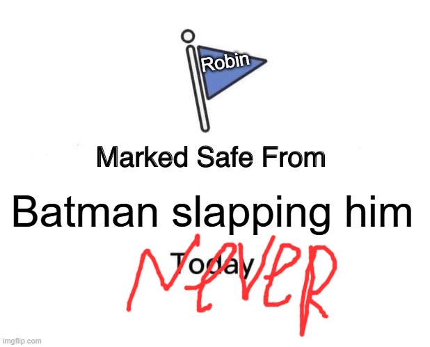 Marked Safe From | Robin; Batman slapping him | image tagged in memes,marked safe from,robin,batman slapping robin,fun | made w/ Imgflip meme maker