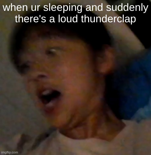 That one thunderclap... | when ur sleeping and suddenly there's a loud thunderclap | image tagged in shocked guy,scared kid,jumpscare | made w/ Imgflip meme maker