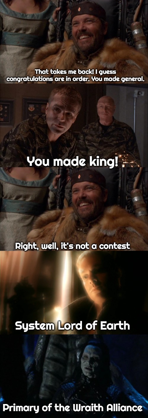 Slavic Leaders | That takes me back! I guess congratulations are in order. You made general. You made king! Right, well, it's not a contest; System Lord of Earth; Primary of the Wraith Alliance | image tagged in stargate,slavic lives matter | made w/ Imgflip meme maker