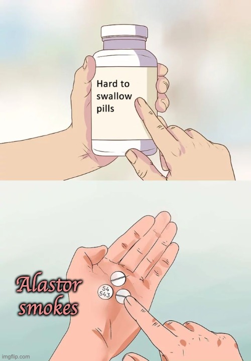 Hard To Swallow Pills Meme | Alastor smokes | image tagged in memes,hard to swallow pills | made w/ Imgflip meme maker
