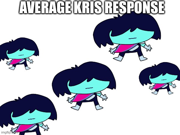 AVERAGE KRIS RESPONSE | made w/ Imgflip meme maker