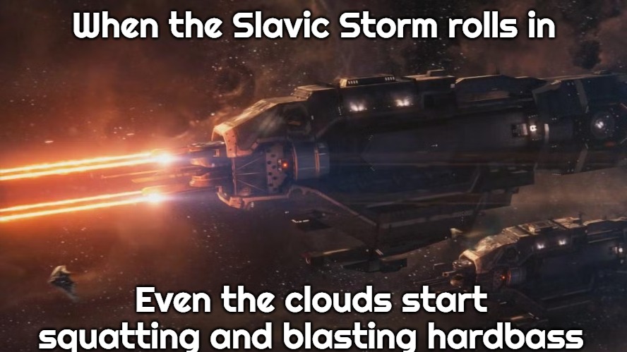 Slavic Lives Matter | When the Slavic Storm rolls in; Even the clouds start squatting and blasting hardbass | image tagged in slavic lives matter,slavic battle,slavic storm | made w/ Imgflip meme maker