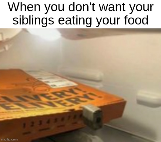 And they will still find a way to eat it | When you don't want your siblings eating your food | image tagged in memes,fun,food,pizza,sibling rivalry,relatable | made w/ Imgflip meme maker