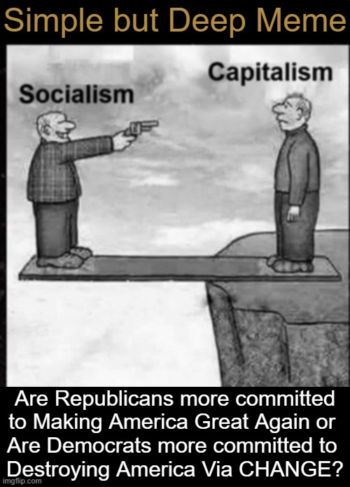 Choose the Right Side | Simple but Deep Meme; Are Republicans more committed
to Making America Great Again or 
Are Democrats more committed to 
Destroying America Via CHANGE? | image tagged in america,capitalism,republicans,democratic socialism,communism socialism,democrats | made w/ Imgflip meme maker
