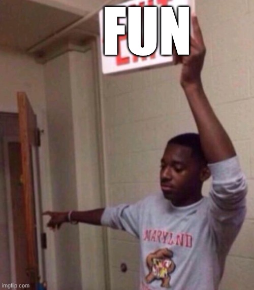 Exit sign guy | FUN | image tagged in exit sign guy | made w/ Imgflip meme maker