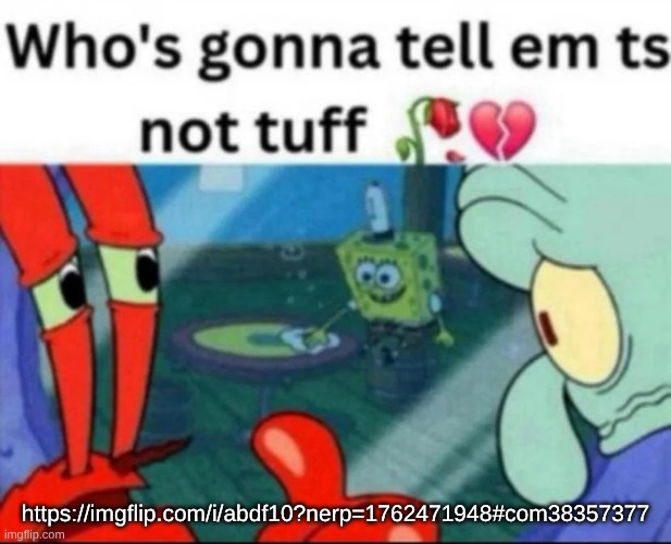 ts not tuff | https://imgflip.com/i/abdf10?nerp=1762471948#com38357377 | image tagged in ts not tuff | made w/ Imgflip meme maker