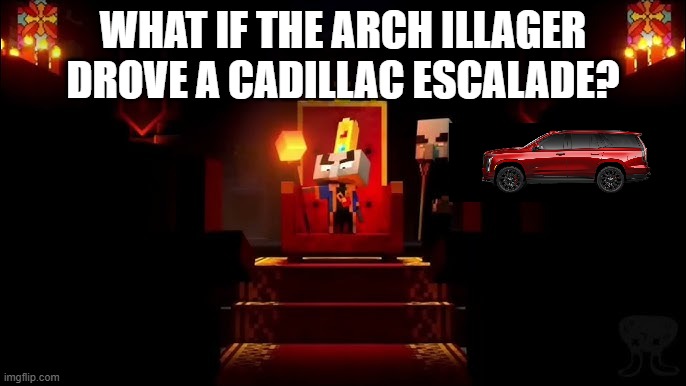 Arch Illager | WHAT IF THE ARCH ILLAGER DROVE A CADILLAC ESCALADE? | image tagged in arch illager | made w/ Imgflip meme maker