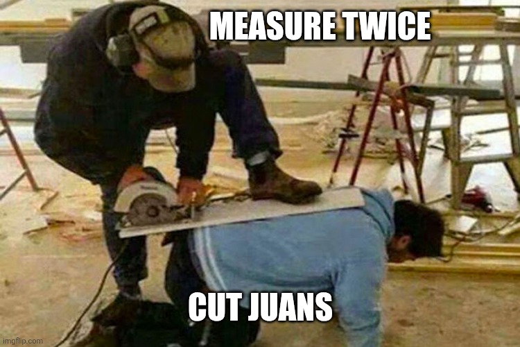 MEASURE TWICE CUT JUANS | made w/ Imgflip meme maker