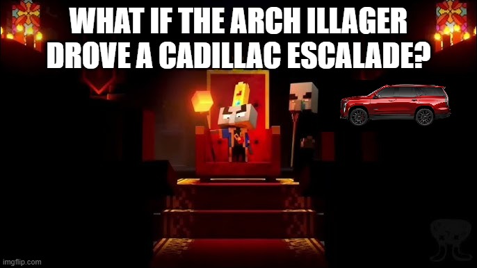 Arch Illager | WHAT IF THE ARCH ILLAGER DROVE A CADILLAC ESCALADE? | image tagged in arch illager | made w/ Imgflip meme maker