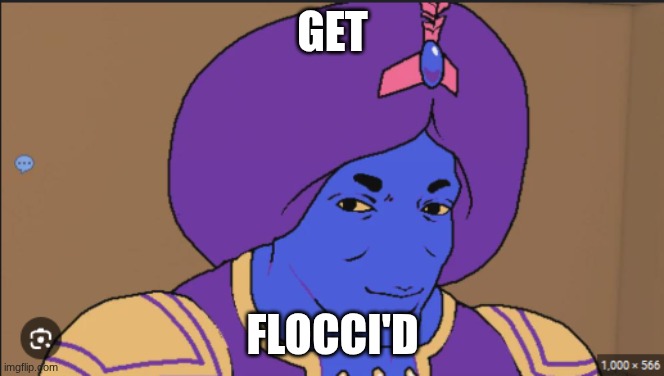 idk | GET; FLOCCI'D | made w/ Imgflip meme maker