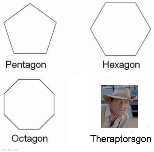 Jurassic park meme | Theraptorsgon | image tagged in memes,pentagon hexagon octagon | made w/ Imgflip meme maker