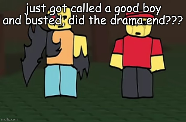 crotato why | just got called a good boy and busted, did the drama end??? | image tagged in crotato why | made w/ Imgflip meme maker