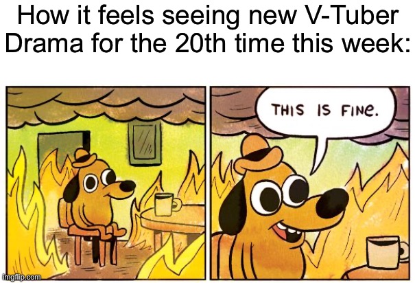 Dude, it’s been 3 minutes, come on. | How it feels seeing new V-Tuber Drama for the 20th time this week: | image tagged in memes,this is fine,vtuber,relatable,oh wow are you actually reading these tags,stop reading the tags | made w/ Imgflip meme maker