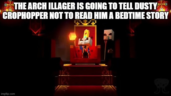 Arch Illager | THE ARCH ILLAGER IS GOING TO TELL DUSTY CROPHOPPER NOT TO READ HIM A BEDTIME STORY | image tagged in arch illager | made w/ Imgflip meme maker