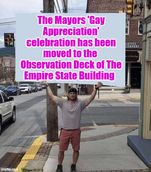 Halal Snacks Provided.... | The Mayors 'Gay Appreciation' celebration has been moved to the  Observation Deck of The Empire State Building | image tagged in man holding sign | made w/ Imgflip meme maker