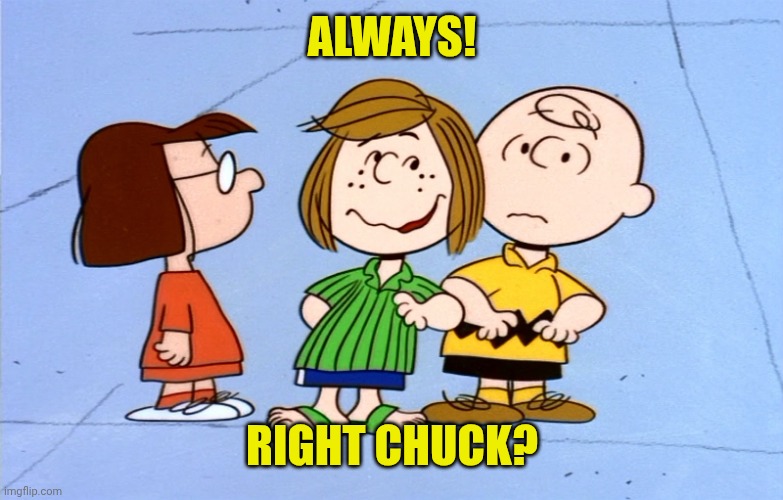 ALWAYS! RIGHT CHUCK? | image tagged in peppermint patty | made w/ Imgflip meme maker