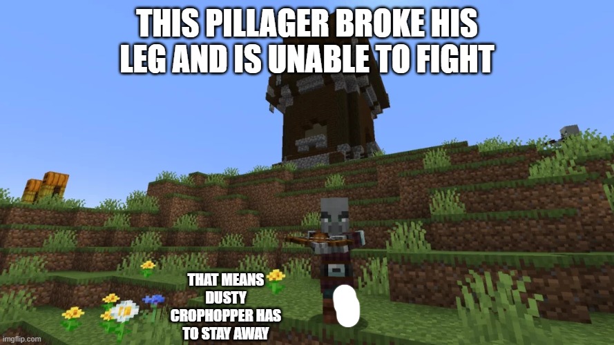 Pillager | THIS PILLAGER BROKE HIS LEG AND IS UNABLE TO FIGHT; THAT MEANS DUSTY CROPHOPPER HAS TO STAY AWAY | image tagged in pillager | made w/ Imgflip meme maker