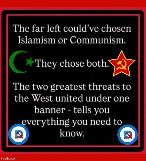 They’re just using each other. To try to destroy Christianity and capitalism and western civilization… | image tagged in anti communists,islam,communism,far left,united,extremists | made w/ Imgflip meme maker