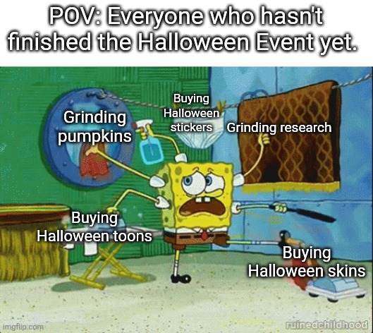 Grinding the Halloween event felt like a chore ong. | POV: Everyone who hasn't finished the Halloween Event yet. Buying Halloween stickers; Grinding pumpkins; Grinding research; Buying Halloween toons; Buying Halloween skins | image tagged in spongebob multitasking,memes,dandy's world,dandy,roblox,roblox meme | made w/ Imgflip meme maker