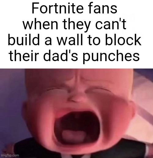 Boss Baby | Fortnite fans when they can't build a wall to block their dad's punches | image tagged in boss baby | made w/ Imgflip meme maker