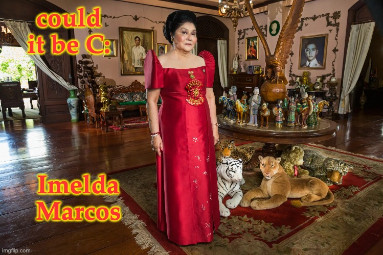 could it be C: Imelda Marcos | made w/ Imgflip meme maker