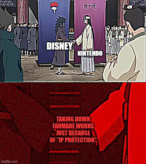 Right??!! XD | NINTENDO; DISNEY; TAKING DOWN FANMADE WORKS JUST BECAUSE OF "IP PROTECTION" | image tagged in naruto handshake meme template,nintendo,disney,bruh,funny,you can't change my mind | made w/ Imgflip meme maker