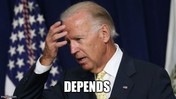 Joe Biden worries | DEPENDS | image tagged in joe biden worries | made w/ Imgflip meme maker