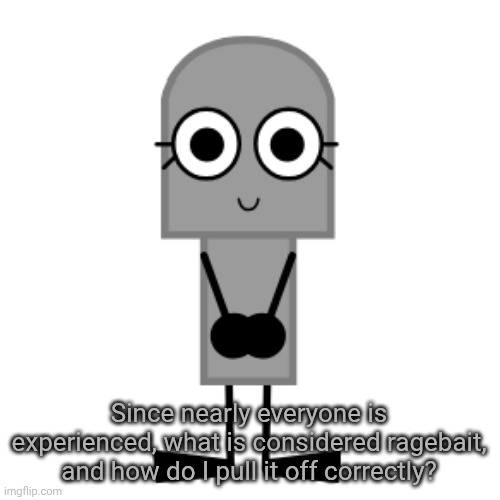 Gravestone | Since nearly everyone is experienced, what is considered ragebait, and how do I pull it off correctly? | image tagged in gravestone | made w/ Imgflip meme maker
