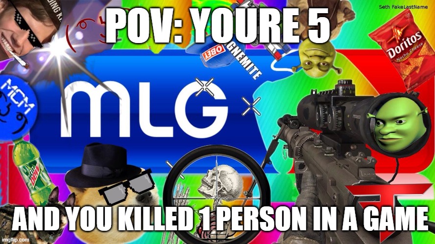 not that funny | POV: YOURE 5; AND YOU KILLED 1 PERSON IN A GAME | image tagged in mlg | made w/ Imgflip meme maker