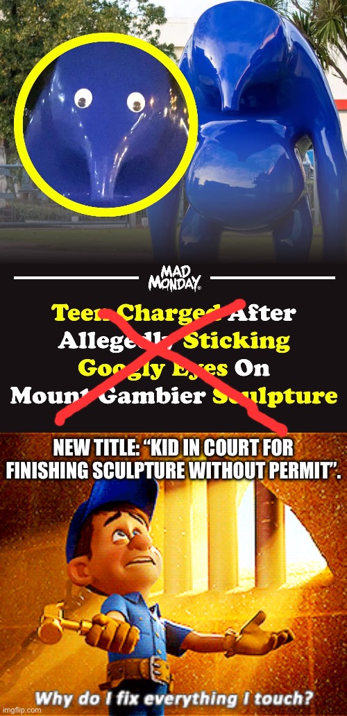 Googly Eyes | NEW TITLE: “KID IN COURT FOR FINISHING SCULPTURE WITHOUT PERMIT”. | image tagged in why do i fix everything i touch,eyes,what a terrible day to have eyes,teenagers,art | made w/ Imgflip meme maker