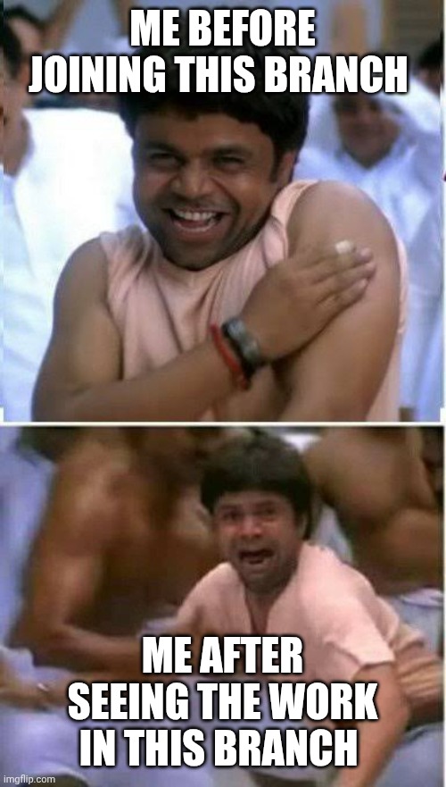 Rajpal Yadav meme | ME BEFORE JOINING THIS BRANCH; ME AFTER SEEING THE WORK IN THIS BRANCH | image tagged in rajpal yadav meme | made w/ Imgflip meme maker