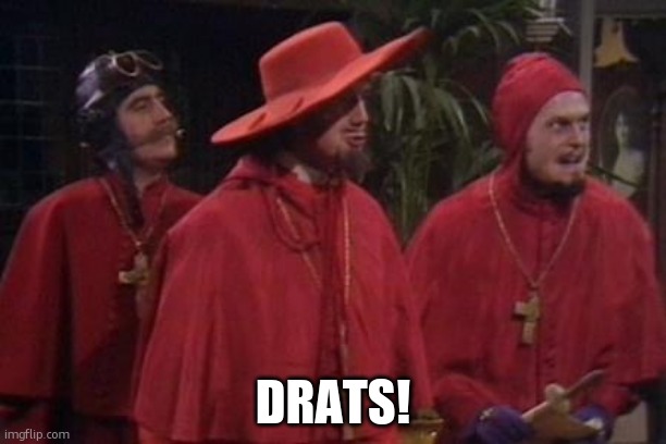 Nobody Expects the Spanish Inquisition Monty Python | DRATS! | image tagged in nobody expects the spanish inquisition monty python | made w/ Imgflip meme maker