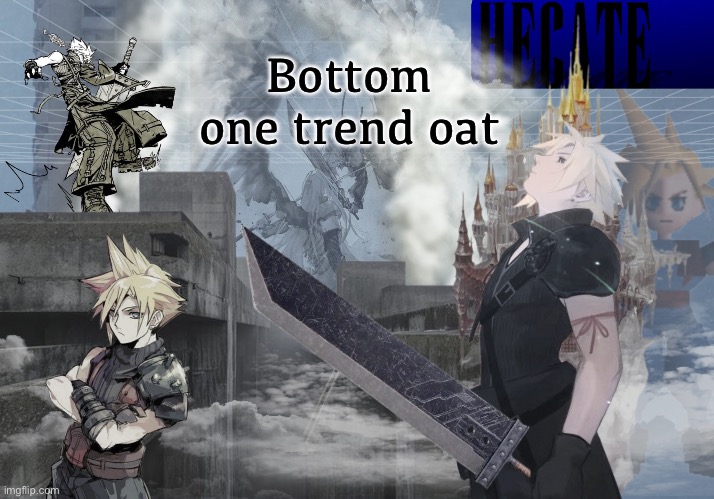 Hecate Cloud Strife temp (thx Asriel) | Bottom one trend oat | image tagged in hecate cloud strife temp thx asriel | made w/ Imgflip meme maker