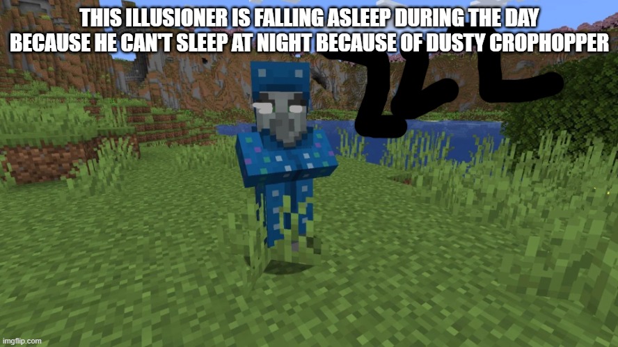 Illusioner | THIS ILLUSIONER IS FALLING ASLEEP DURING THE DAY BECAUSE HE CAN'T SLEEP AT NIGHT BECAUSE OF DUSTY CROPHOPPER | image tagged in illusioner | made w/ Imgflip meme maker